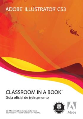 Adobe Illustrator CS3 [recurso eletrônico] : classroom in a book : guia oficial de treinamento