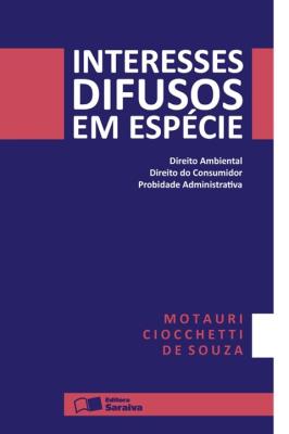Interesses difusos em espécie [recurso eletrônico] : direito ambiental. direito do consumidor e probidade administrativa. 3ª edição