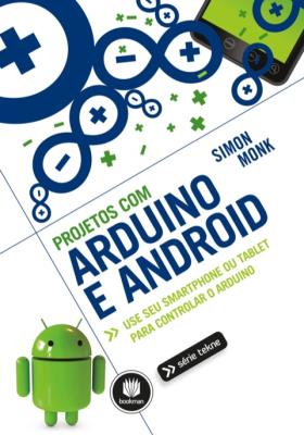 Projetos com arduino e android [recurso eletrônico] : use seu smartphone ou tablet para controlar o arduino (tekne)