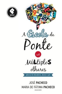 A escola da ponte sob múltiplos olhares [recurso eletrônico] : palavras de educadores. alunos e pais