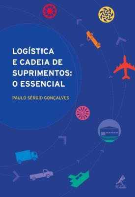 Logística e cadeia de suprimentos [recurso eletrônico] : o essencial