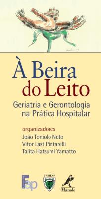 À beira do leito [recurso eletrônico] : geriatria e gerontologia na prática hospitalar