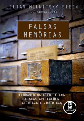 Falsas memórias [recurso eletrônico] : fundamentos científicos e suas aplicações clínicas e jurídicas