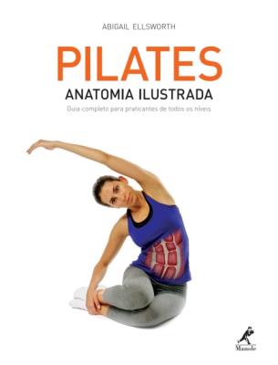 Pilates [recurso eletrônico] : anatomia ilustrada – guia completo para praticantes de todos os níveis