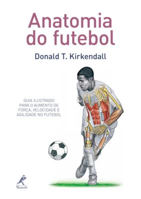 Anatomia do futebol [recurso eletrônico] : guia ilustrado para o aumento de força. velocidade e agilidade no futebol