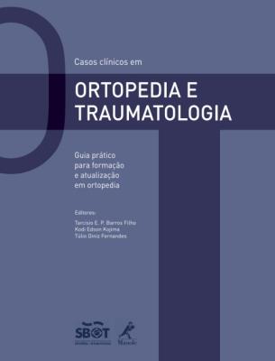 Casos clínicos em ortopedia e traumatologia [recurso eletrônico] : guia prático para formação e atualização em ortopedia