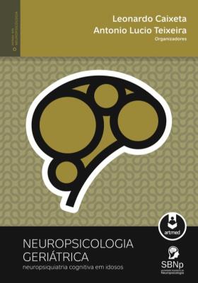 Neuropsicologia geriátrica [recurso eletrônico] : neurpsiquiatria cognitiva em idosos