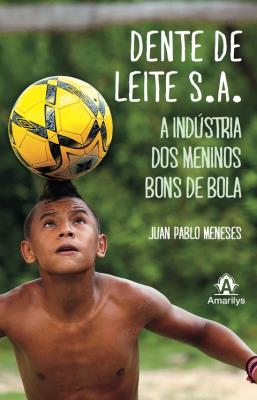 Dente de leite S.A. [recurso eletrônico] : a indústria dos meninos bons de bola