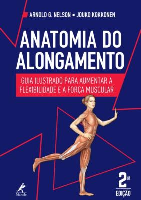 Anatomia do alongamento [recurso eletrônico] : guia ilustrado para aumentar a flexibilidade e a força muscular