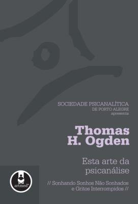 Esta arte da psicanálise [recurso eletrônico] : sonhando sonhos não sonhados e gritos interrompidos