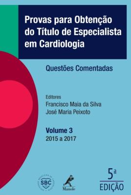 Provas para obtenção do título de especialista em cardiologia. v. 3 [recurso eletrônico] : questões comentadas 2015 a 2017 – volume 3