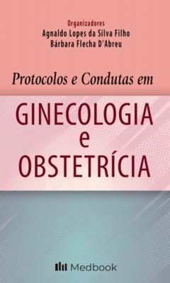 Protocolos e condutas em ginecologia e obstetrícia [recurso eletrônico]
