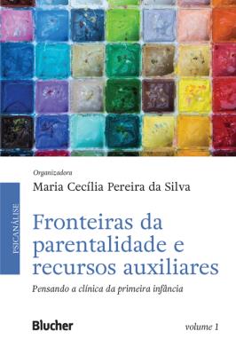 Fronteiras da parentalidade e recursos auxiliares [recurso eletrônico] : pensando a clínica da primeira infância