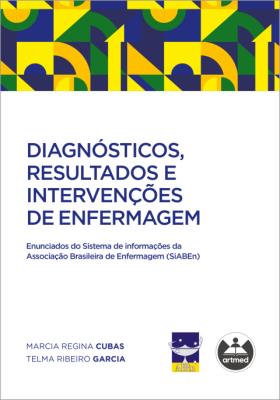 Diagnósticos. resultados e intervenções de enfermagem [recurso eletrônico] : enunciados do sistema de informações da associação brasileira de enfermagem (siaben)