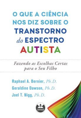 O que a ciência nos diz sobre o transtorno do espectro autista [recurso eletrônico] : fazendo as escolhas certas para o seu filho
