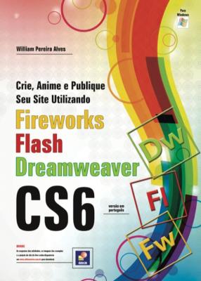 Crie. anime e publique seu site utilizando fireworks cs6. flash cs6 e dreamweaver cs6 [recurso eletrônico]